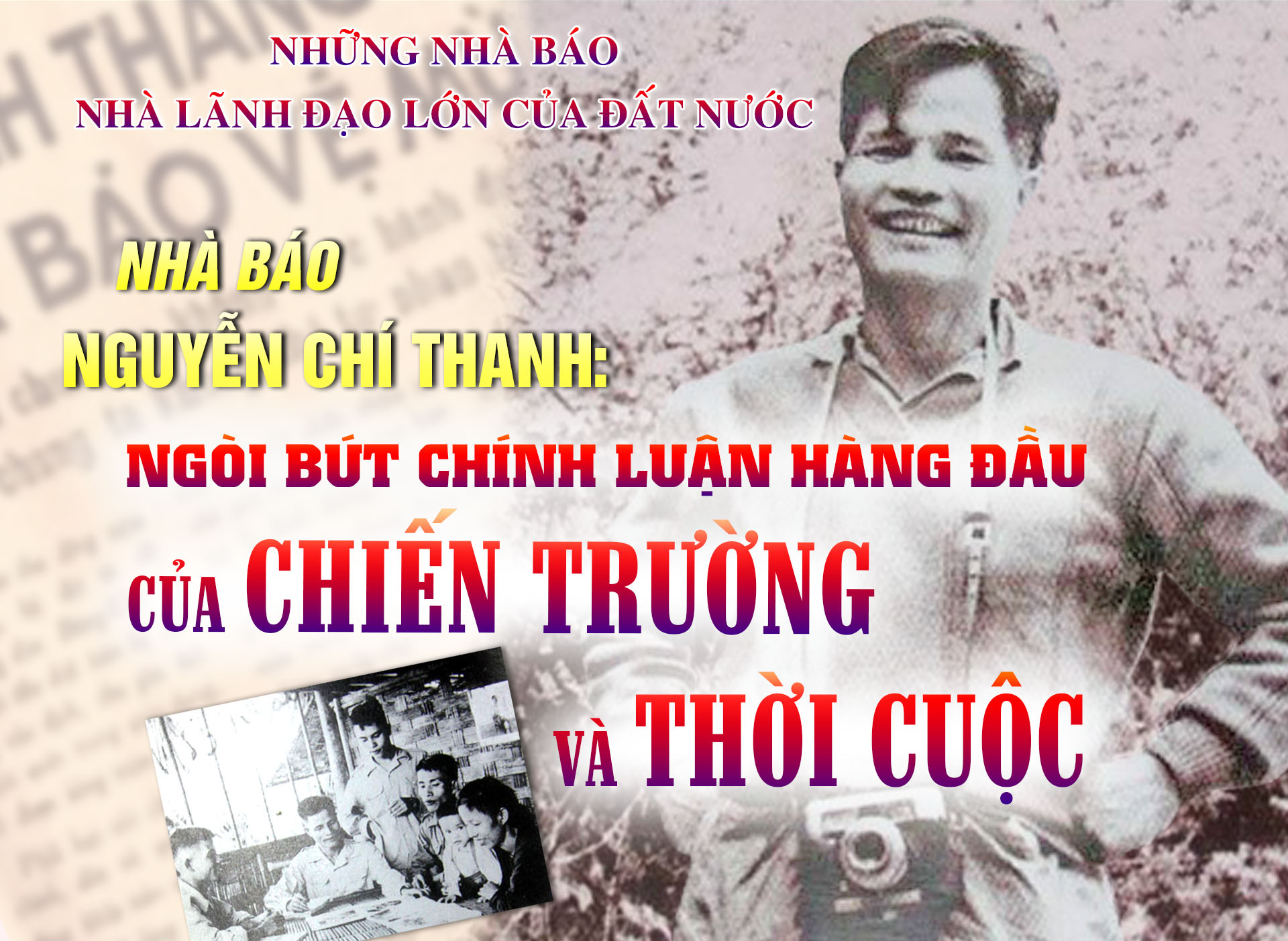 Nhà báo Nguyễn Chí Thanh: Ngòi bút chính luận hàng đầu của chiến trường và thời cuộc