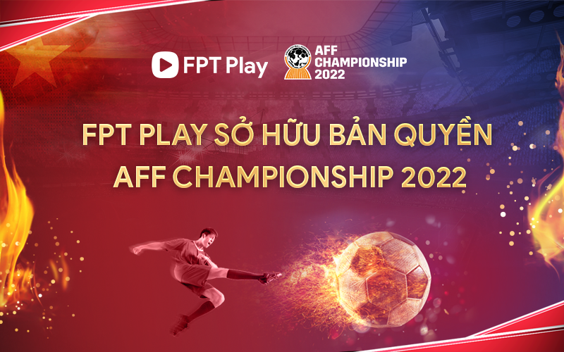 FPT Play sở hữu bản quyền phát sóng AFF Cup 2022