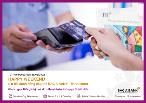 Ưu đãi hấp dẫn “Happy Weekend” dành riêng chủ thẻ BAC A BANK - TH Truemart