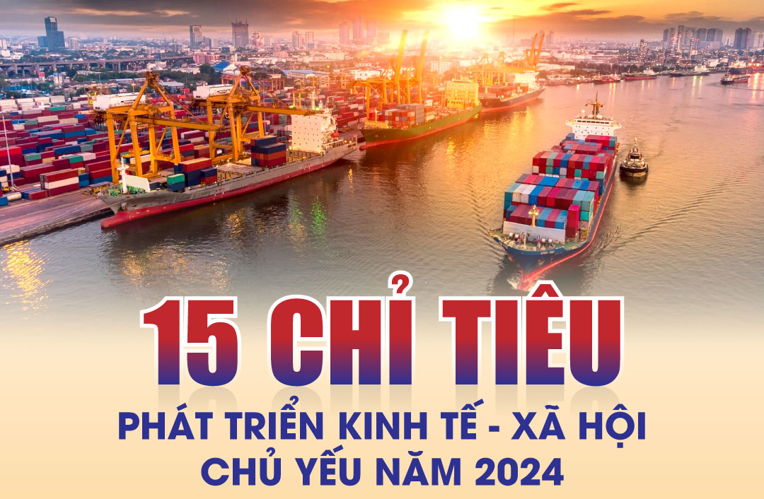 15 chỉ tiêu phát triển kinh tế - xã hội chủ yếu năm 2024