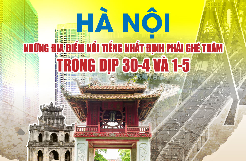 Hà Nội: Những địa điểm nổi tiếng nhất định phải ghé thăm trong dịp 30-4 và 1-5
