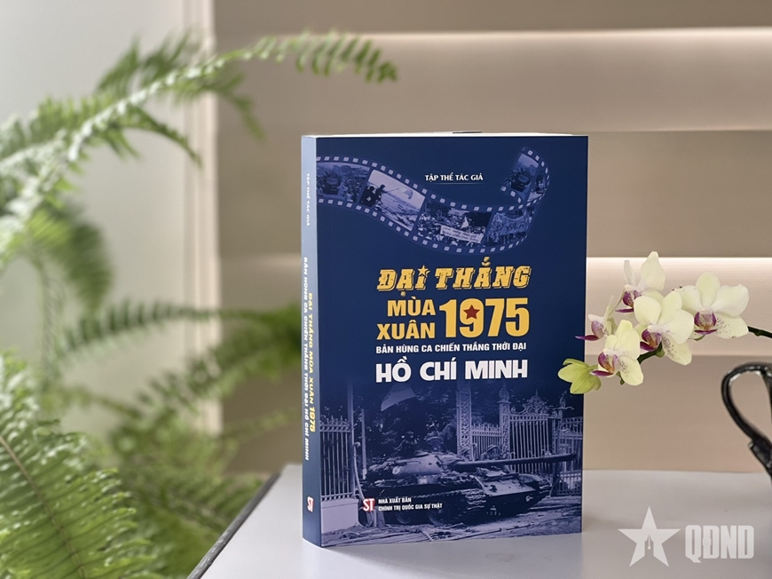 Xuất bản sách 'Đại thắng mùa Xuân 1975 - Bản hùng ca chiến thắng thời đại Hồ Chí Minh'