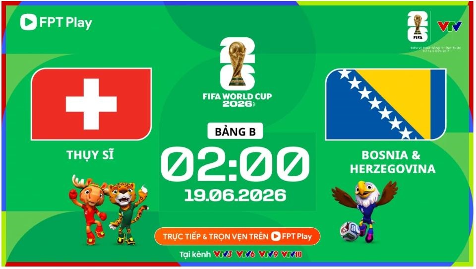 Link xem trực tiếp Thụy Sĩ và Bosnia - Herzegovina (bảng B World Cup 2026)